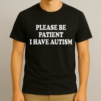 Please Be Patient I Have Autism T-Shirt