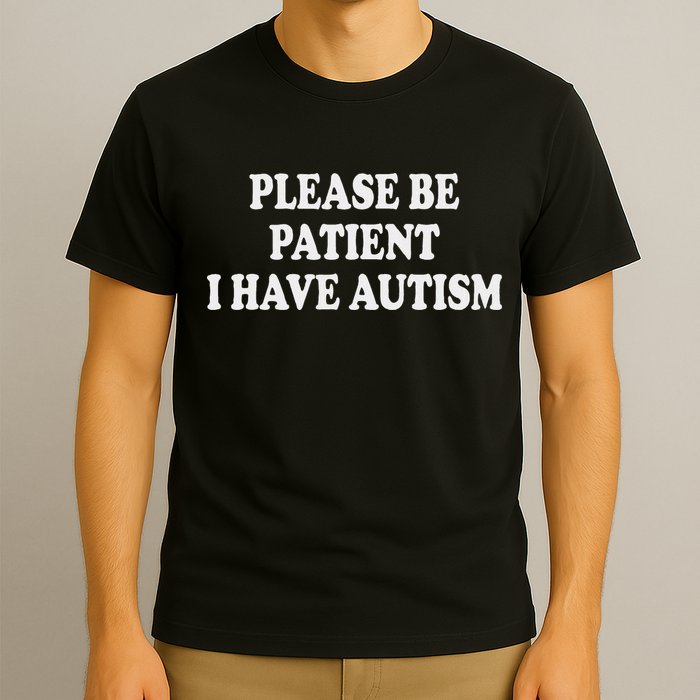Please Be Patient I Have Autism T-Shirt
