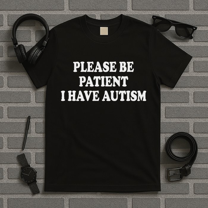 Please Be Patient I Have Autism T-Shirt