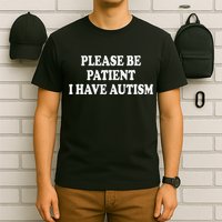 Please Be Patient I Have Autism T-Shirt