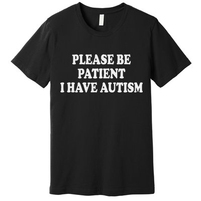 Please Be Patient I Have Autism Premium T-Shirt