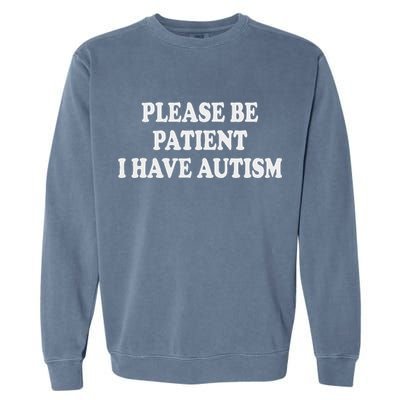 Please Be Patient I Have Autism Garment-Dyed Sweatshirt