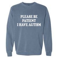 Please Be Patient I Have Autism Garment-Dyed Sweatshirt