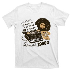 Please Be Patient With Me IM From The 1900s Funny T-Shirt