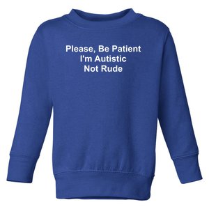 Please Be Patient IM Autistic Not Rude Novelty Quote Gift Toddler Sweatshirt