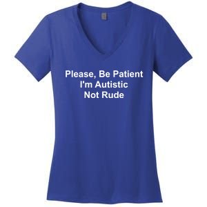 Please Be Patient IM Autistic Not Rude Novelty Quote Gift Women's V-Neck T-Shirt