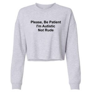 Please Be Patient IM Autistic Not Rude Novelty Quote Gift Cropped Pullover Crew