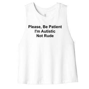 Please Be Patient IM Autistic Not Rude Novelty Quote Gift Women's Racerback Cropped Tank