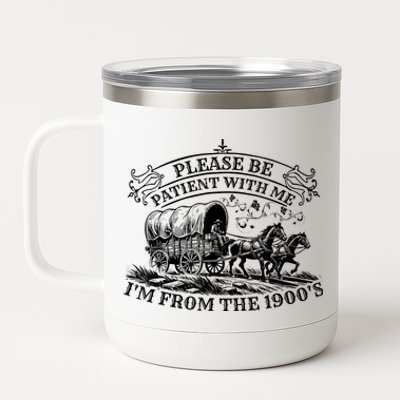 Please Be Patient With Me IM From The 1900S Oregon Trail Gift 12 oz Stainless Steel Tumbler Cup