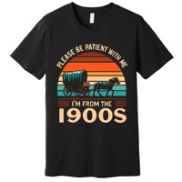 Please Be Patient With Me IM From The 1900S Funny Vintage Premium T-Shirt