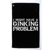 Pickle Ball Pun Ing Joke I Might Have A Dinking Problem Gift Golf Towel
