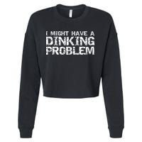 Pickle Ball Pun Ing Joke I Might Have A Dinking Problem Gift Cropped Pullover Crew