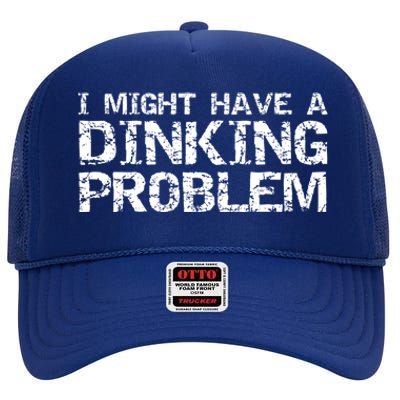 Pickle Ball Pun Ing Joke I Might Have A Dinking Problem Gift High Crown Mesh Back Trucker Hat