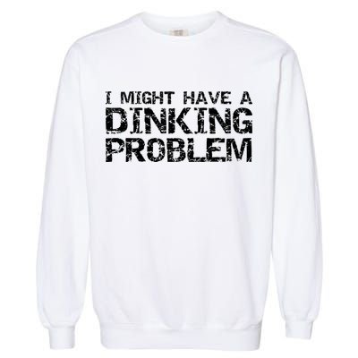 Pickle Ball Pun Ing Joke I Might Have A Dinking Problem Gift Garment-Dyed Sweatshirt