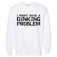 Pickle Ball Pun Ing Joke I Might Have A Dinking Problem Gift Garment-Dyed Sweatshirt