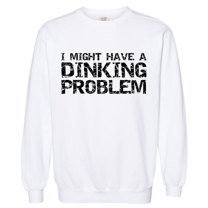 Pickle Ball Pun Ing Joke I Might Have A Dinking Problem Gift Garment-Dyed Sweatshirt