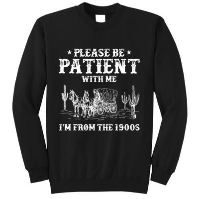 Please Be Patient With Me IM From The 1900s Sweatshirt