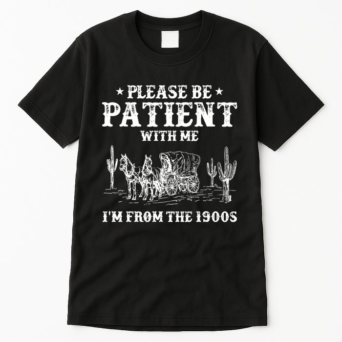 Please Be Patient With Me IM From The 1900s Tall T-Shirt