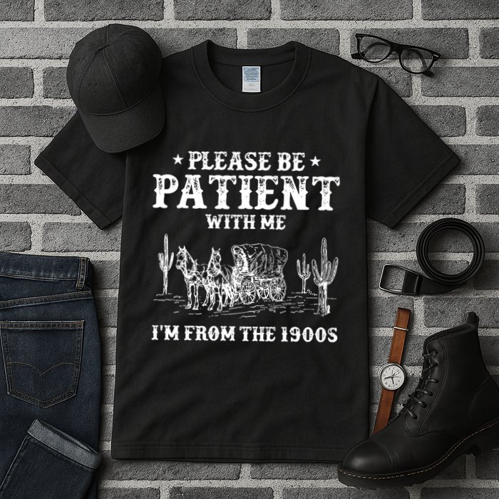 Please Be Patient With Me IM From The 1900s Tall T-Shirt