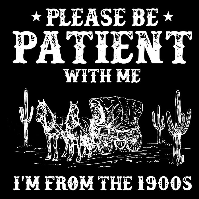 Please Be Patient With Me IM From The 1900s Tall T-Shirt