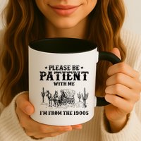Please Be Patient With Me IM From The 1900s Mug