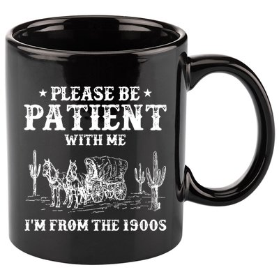 Please Be Patient With Me IM From The 1900s 11oz C Handle Ceramic Mug