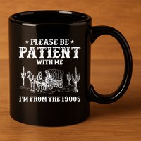 Please Be Patient With Me IM From The 1900s 11oz C Handle Ceramic Mug