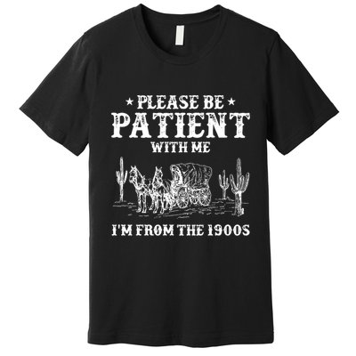 Please Be Patient With Me IM From The 1900s Premium T-Shirt