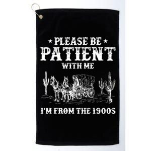 Please Be Patient With Me IM From The 1900s Platinum Collection Golf Towel