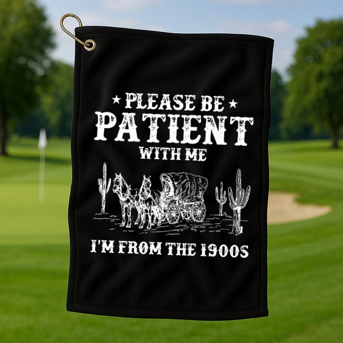 Please Be Patient With Me IM From The 1900s Golf Towel