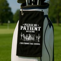 Please Be Patient With Me IM From The 1900s Golf Towel