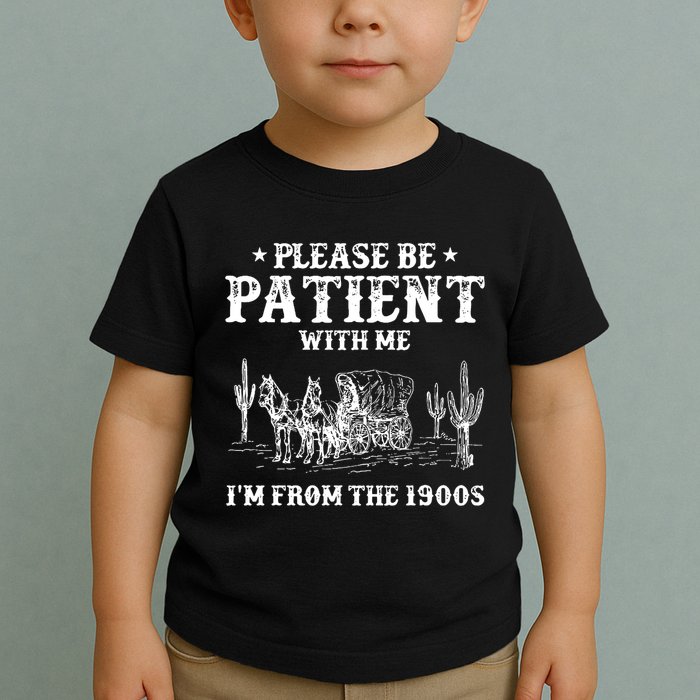 Please Be Patient With Me IM From The 1900s Toddler T-Shirt