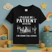 Please Be Patient With Me IM From The 1900s Toddler T-Shirt