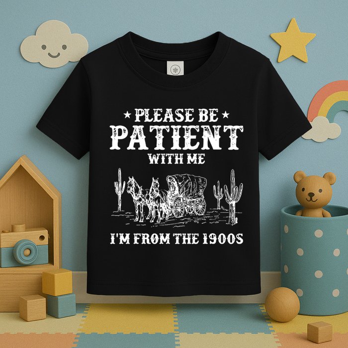 Please Be Patient With Me IM From The 1900s Toddler T-Shirt
