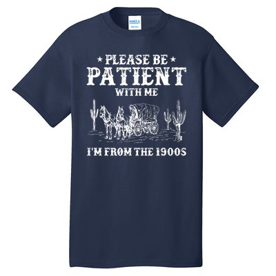 Please Be Patient With Me IM From The 1900s Tall T-Shirt