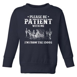 Please Be Patient With Me IM From The 1900s Toddler Sweatshirt