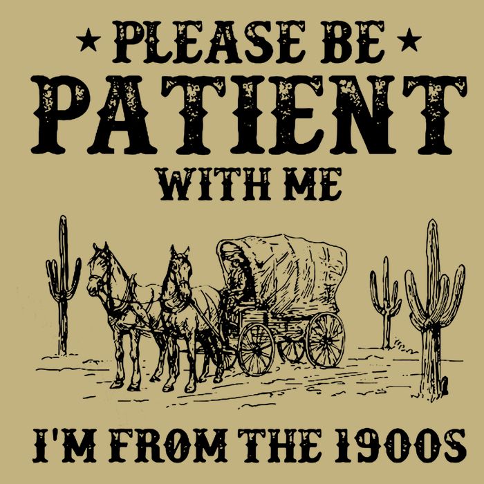 Please Be Patient With Me IM From The 1900s Long Sleeve Shirt