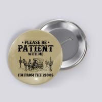 Please Be Patient With Me IM From The 1900s Button