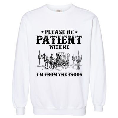 Please Be Patient With Me IM From The 1900s Garment-Dyed Sweatshirt
