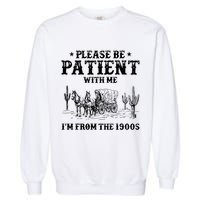 Please Be Patient With Me IM From The 1900s Garment-Dyed Sweatshirt