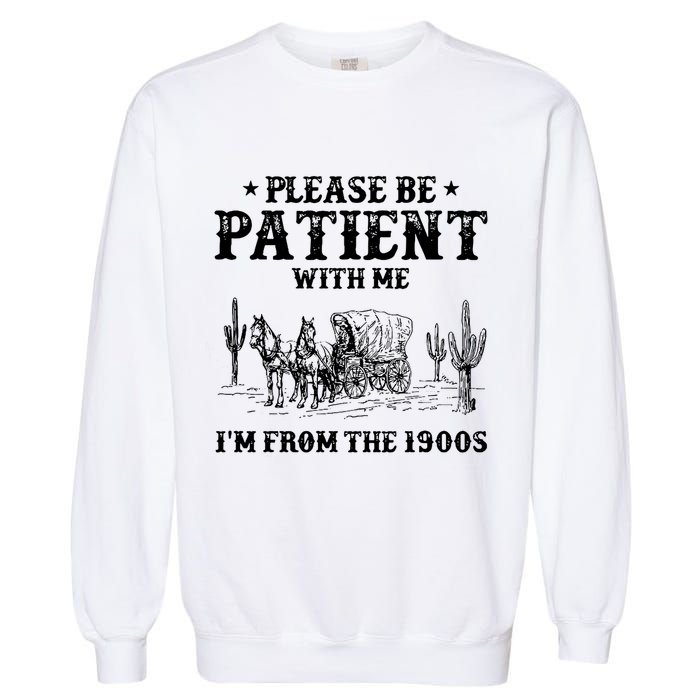 Please Be Patient With Me IM From The 1900s Garment-Dyed Sweatshirt