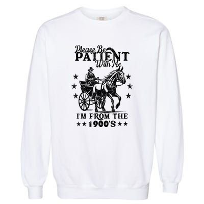 Please Be Patient With Me Im From The 1900s Gift Garment-Dyed Sweatshirt