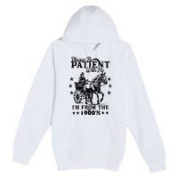 Please Be Patient With Me Im From The 1900s Gift Premium Pullover Hoodie