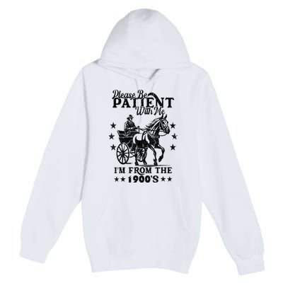 Please Be Patient With Me Im From The 1900s Gift Premium Pullover Hoodie