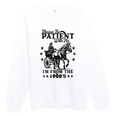 Please Be Patient With Me Im From The 1900s Gift Premium Crewneck Sweatshirt