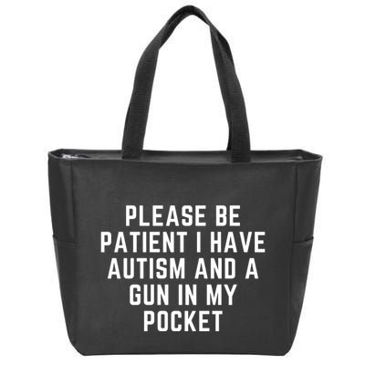 Please Be Patient I Have Autism And A Gun In My Pocket Zip Tote Bag