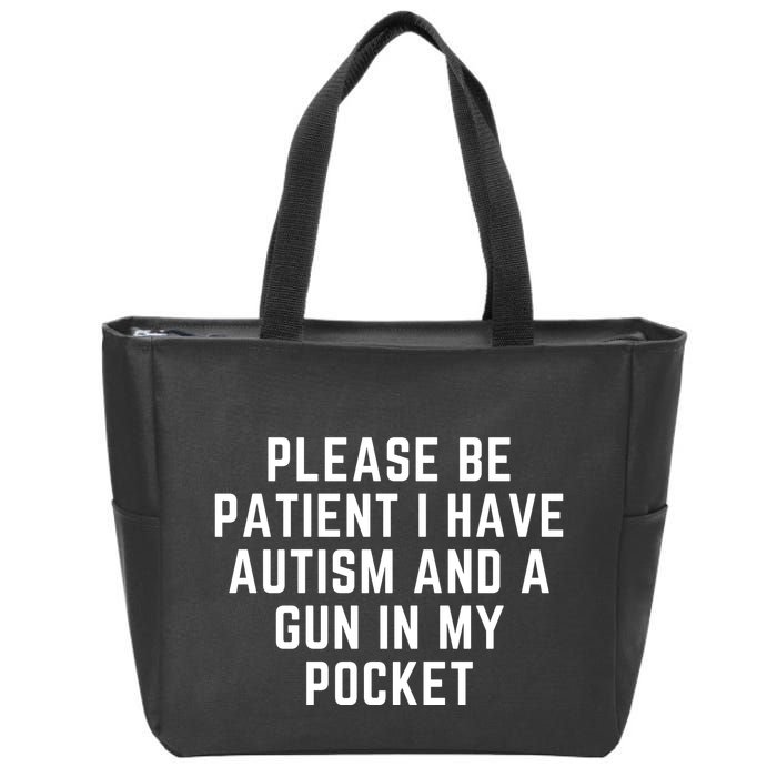 Please Be Patient I Have Autism And A Gun In My Pocket Zip Tote Bag
