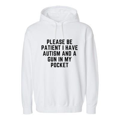 Please Be Patient I Have Autism And A Gun In My Pocket Garment-Dyed Fleece Hoodie