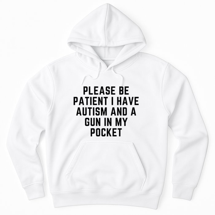 Please Be Patient I Have Autism And A Gun In My Pocket Hoodie