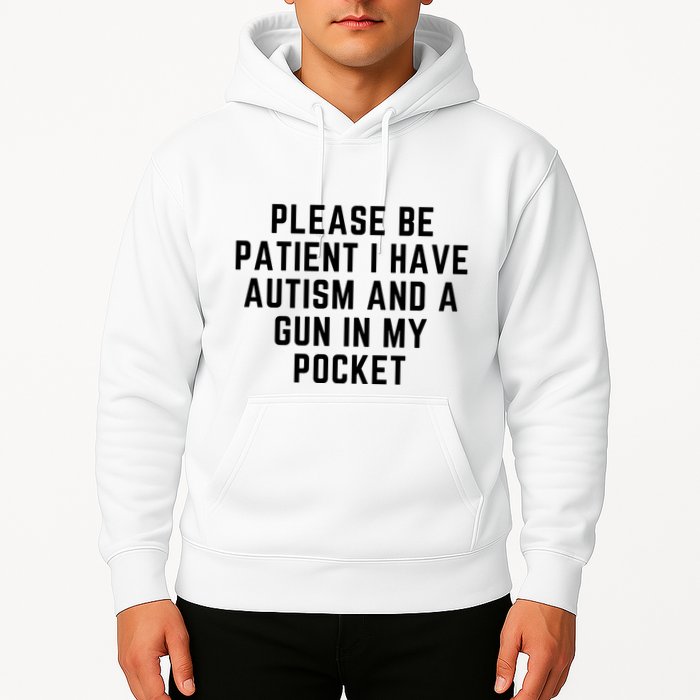 Please Be Patient I Have Autism And A Gun In My Pocket Hoodie